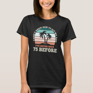 Camiseta Eu não sei como agir com o meu 75º aniversário sar