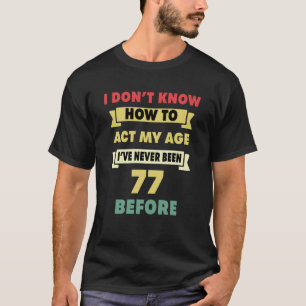 Camiseta Eu não sei como agir com o meu 77º aniversário sar