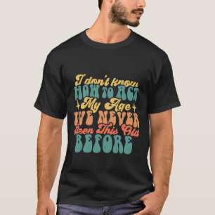 Camiseta Eu não sei como agir engraçado na minha idade