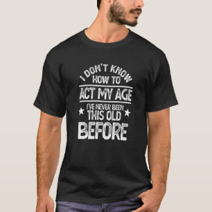 Camiseta Eu não sei como agir na minha idade Eu nunca fui a