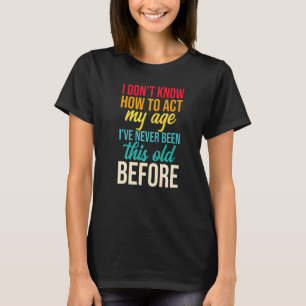 Camiseta Eu não sei como agir na minha idade Eu nunca fui a