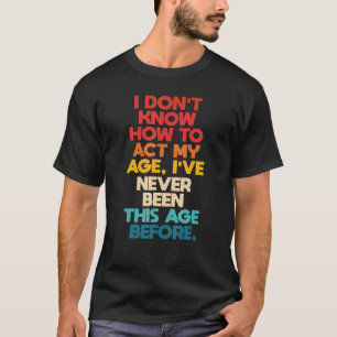 Camiseta Eu não sei como agir na minha idade Eu nunca fui a