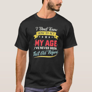 Camiseta Eu não sei como agir na minha idade Eu nunca fui a