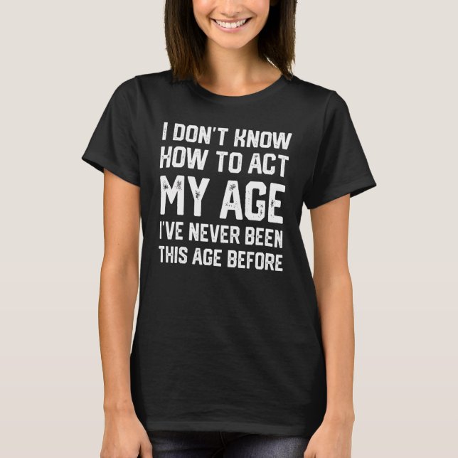 Camiseta Eu não sei como agir na minha idade Eu nunca fui a (Frente)