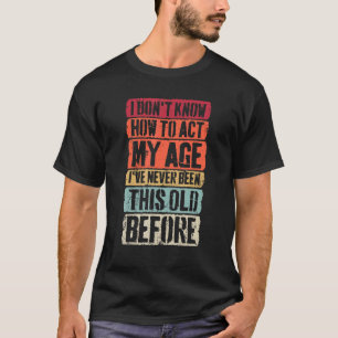 Camiseta Eu não sei como agir na minha idade Eu nunca retro