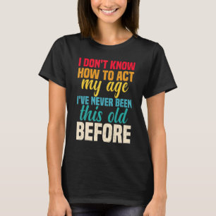 Camiseta Eu Não Sei Como Agir Na Minha Idade Nunca Fui Assi