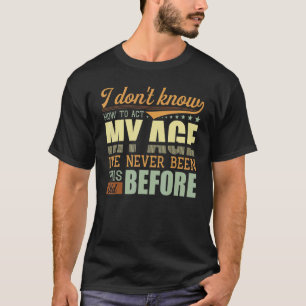 Camiseta Eu Não Sei Como Agir Na Minha Idade Nunca Fui Assi