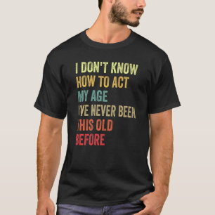 Camiseta Eu Não Sei Como Agir Na Minha Idade Nunca Fui Assi