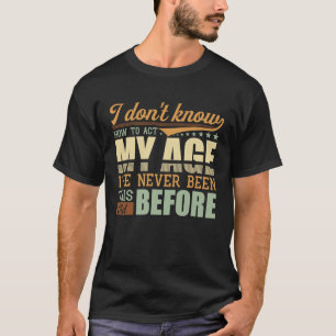 Camiseta Eu Não Sei Como Agir Na Minha Idade Nunca Fui Assi