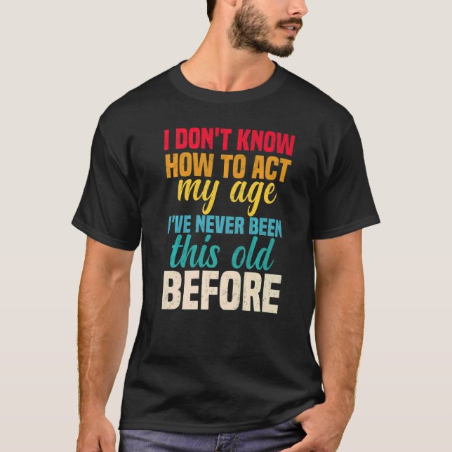 Camiseta Eu Não Sei Como Agir Na Minha Idade Nunca Fui Assi (Frente)