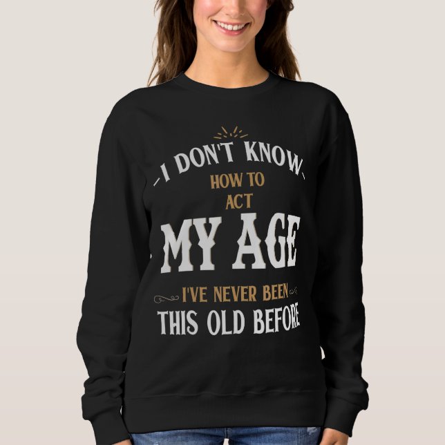 Camiseta Eu Não Sei Como Agir Na Minha Idade Nunca Fui Assi (Frente)