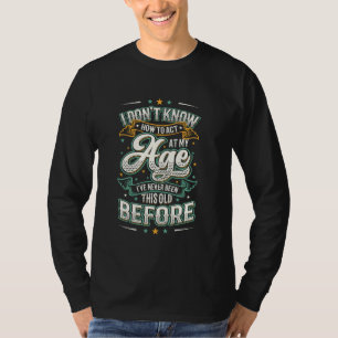 Camiseta Eu não sei como agir na minha idade que nunca fui