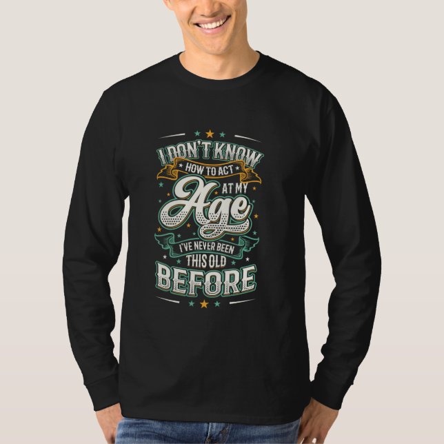 Camiseta Eu não sei como agir na minha idade que nunca fui (Frente)