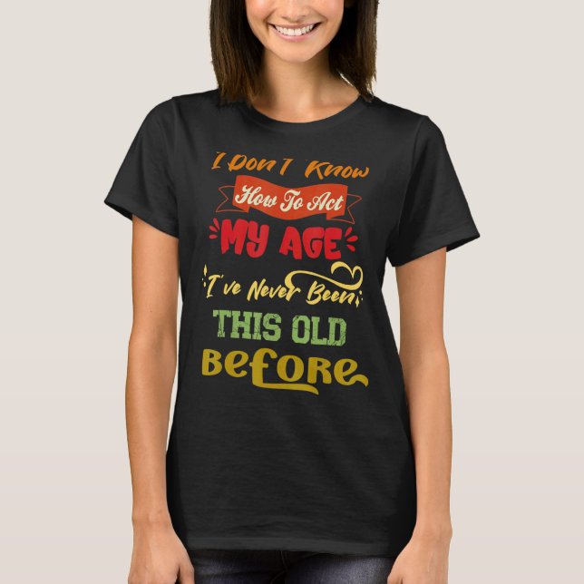 Camiseta Eu não sei como agir Sarcástico Pessoas velhas (Frente)