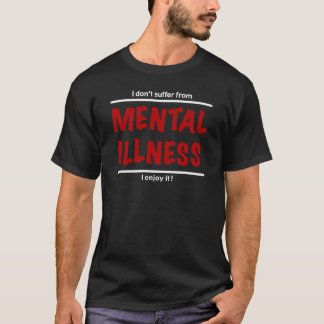 Camiseta Eu não sofro da doença mental, mim aprecio-a!