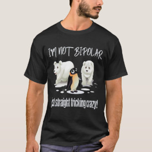 Camiseta Eu não sou APENAS homens LOUCOS RETOS BIPOLARES d
