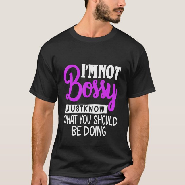 Camiseta Eu Não Sou Bossy Eu Só Sei O Que Deveria Estar Faz (Frente)
