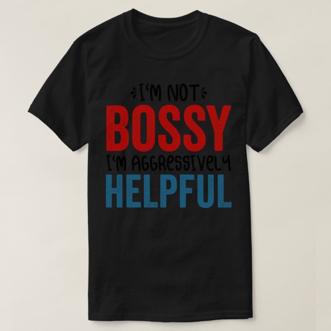 Camiseta Eu Não Sou Bossy Eu Sou Agressivamente Útil (Frente do Design)