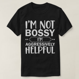 Camiseta Eu Não Sou Bossy Eu Sou Agressivamente Útil