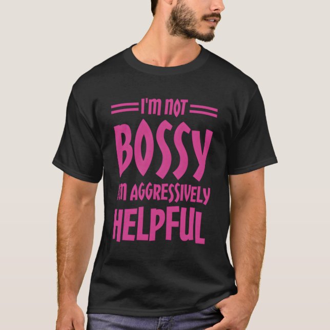 Camiseta Eu Não Sou Bossy Eu Sou Agressivamente Útil (Frente)