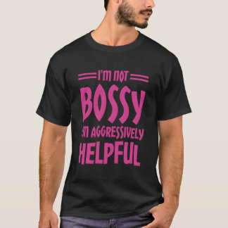 Camiseta Eu Não Sou Bossy Eu Sou Agressivamente Útil