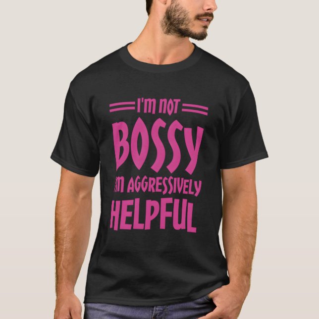 Camiseta Eu Não Sou Bossy Eu Sou Agressivamente Útil (Frente)