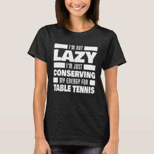 Camiseta Eu não sou Mesa Tênis Mesa preguiçoso dizendo Têni