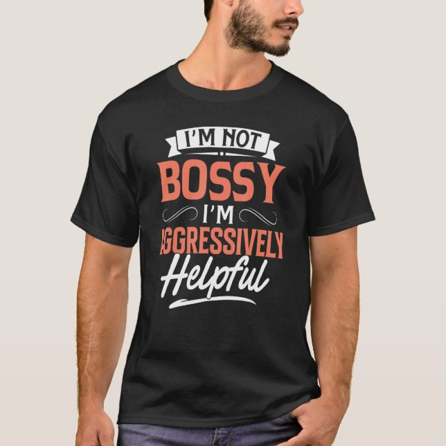 Camiseta Eu não sou o Bossy. Sou agressivamente útil. (Frente)