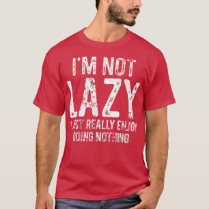 Camiseta Eu não sou preguiçoso Eu apenas gosto muito de faz