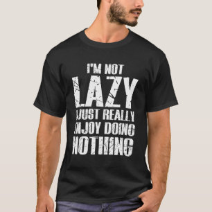 Camiseta Eu Não Sou Preguiçoso Eu Só Gosto Muito De Fazer N
