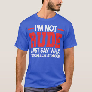 Camiseta Eu Não Sou Rude Eu Só Digo O Que Todo Mundo Acha