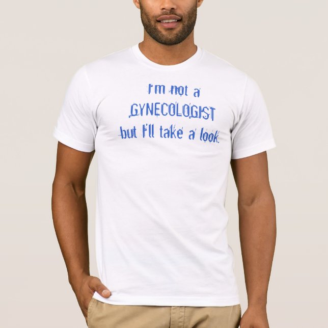Camiseta Eu não sou um GYNECOLOGISTbut que eu tomarei um (Frente)