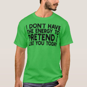 Camiseta eu não tenho energia para fingir que gosto de você