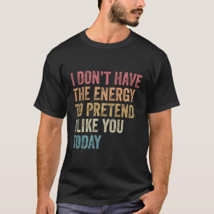 Camiseta Eu Não Tenho Energia Para Fingir Que Gosto De Você