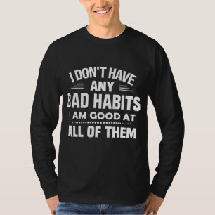Camiseta Eu não tenho nenhum mau hábito Eu sou bom em tud