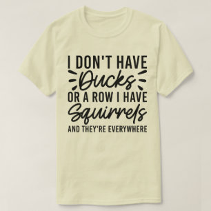 Camiseta Eu não tenho patos ou uma linha que tenho esquilos