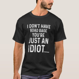 Camiseta Eu não tenho raiva de estrada Você é apenas um Idi