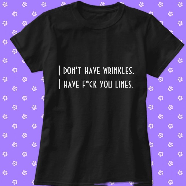 Camiseta Eu não tenho rugas. . . (I Don't Have Wrinkles. I Have F*ck You Lines. Custom Funny T-Shirt)