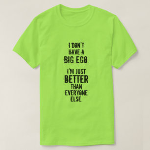 Camiseta EU NÃO TENHO UM EGO GRANDE. Eu sou APENAS MELHOR…