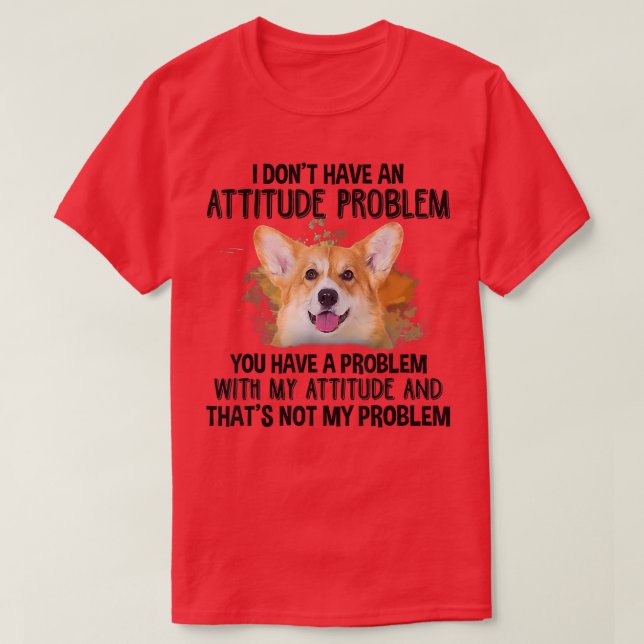 Camiseta Eu não tenho um problema de atitude, corgi cão amo (Frente do Design)