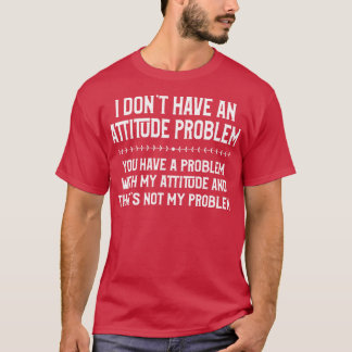Camiseta Eu Não Tenho Um Problema De Atitude Engraçado Com