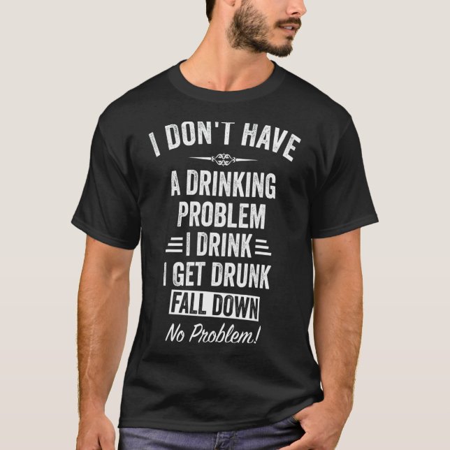 Camiseta Eu não tenho um problema de Bebendo que eu bebo (Frente)