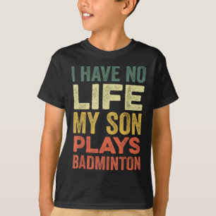 Camiseta Eu Não Tenho Vida Meu Filho Joga Badminton Sports