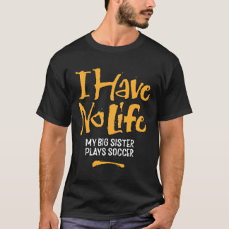 Camiseta Eu Não Tenho Vida Minha Irmã Mais Velha Joga Futeb