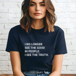 Camiseta Eu não vejo mais o bem nas Pessoas eu vejo a verda<br><div class="desc">Não vejo mais o bem nas Pessoas que vejo a camiseta da verdade. Faz um presente fantástico para o buscador de justiça social,  liberdade e democracia.</div>