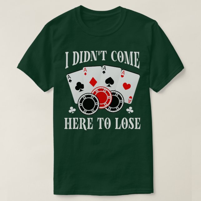 Camiseta Eu não vim aqui para Perder Poker Jogadores Engraç (Frente do Design)