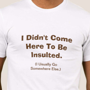 Camiseta Eu não vim aqui para ser insultado