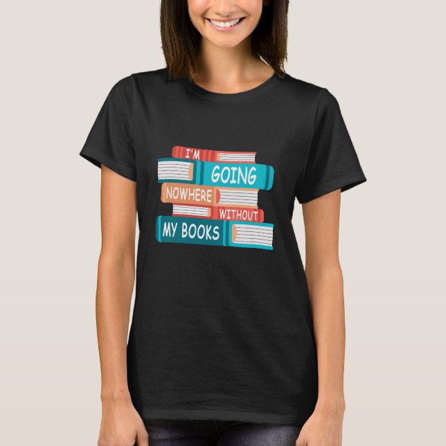 Camiseta Eu não vou a lugar nenhum sem meus livros (Frente)