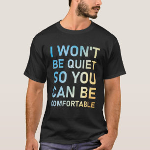 Camiseta Eu não vou ficar quieto para que você possa ser 