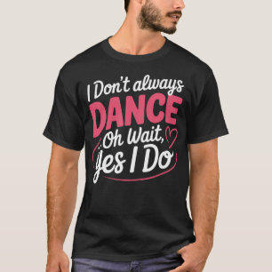 Camiseta Eu Nem Sempre Danço Oh Espere... Sim, Eu Danço